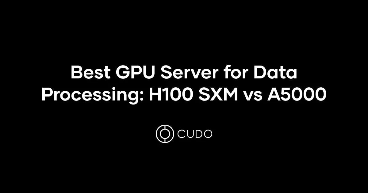 H100 SXM vs A5000: Which is the best for Data Processing? cover photo