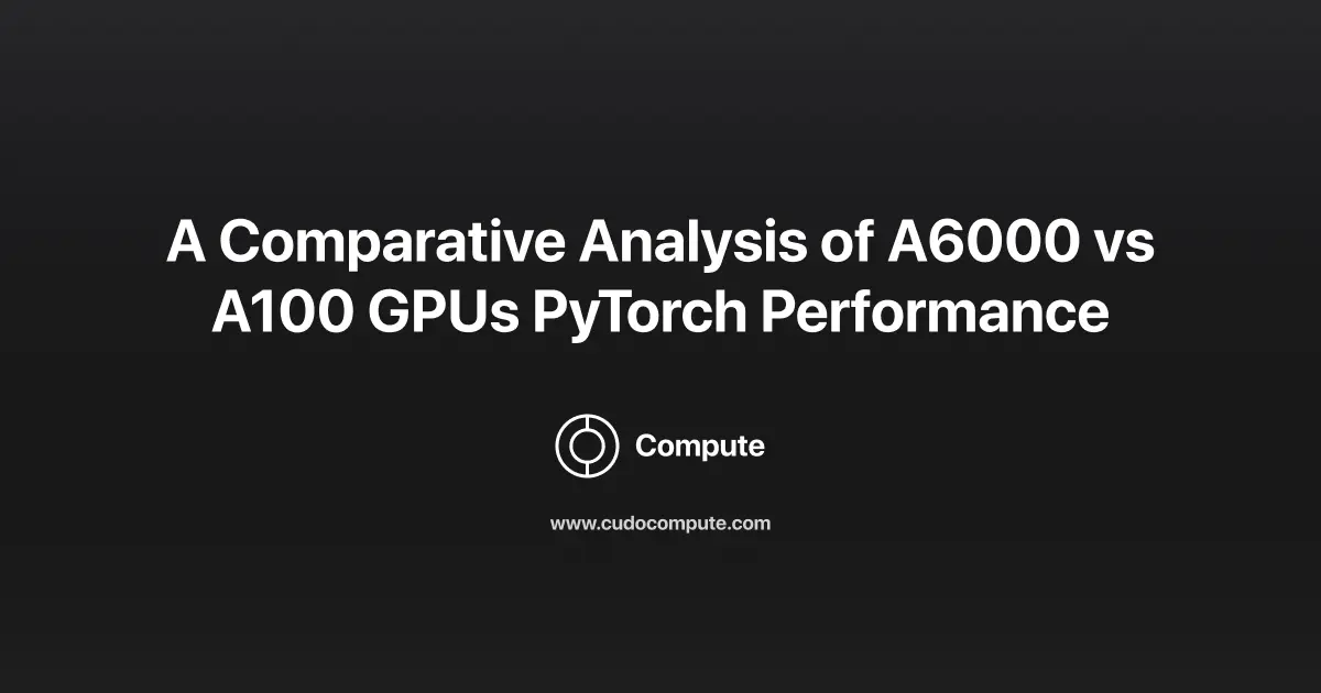 GPU for PyTorch Comparing the A6000 vs A100 cover photo